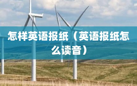 怎样英语报纸（英语报纸怎么读音）