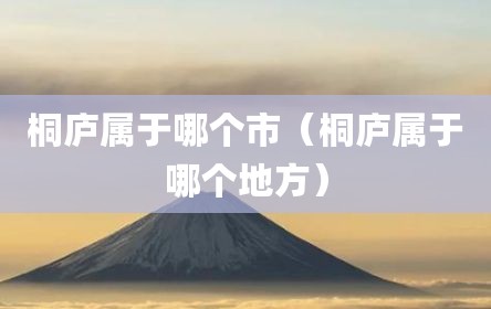 桐庐属于哪个市（桐庐属于哪个地方）