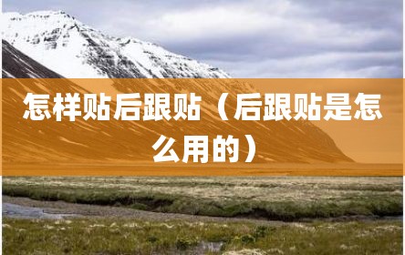 怎样贴后跟贴（后跟贴是怎么用的）