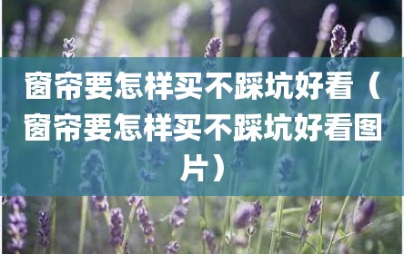 窗帘要怎样买不踩坑好看（窗帘要怎样买不踩坑好看图片）