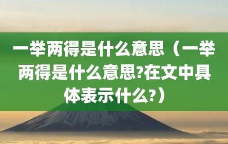 一举两得是什么意思（一举两得是什么意思?在文中具体表示什么?）