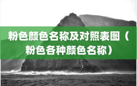 粉色颜色名称及对照表图（粉色各种颜色名称）