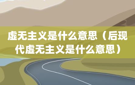 虚无主义是什么意思（后现代虚无主义是什么意思）