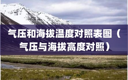气压和海拔温度对照表图（气压与海拔高度对照）