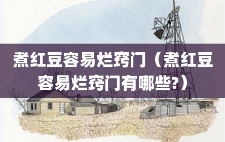 煮红豆容易烂窍门（煮红豆容易烂窍门有哪些?）