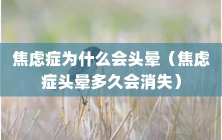 焦虑症为什么会头晕（焦虑症头晕多久会消失）