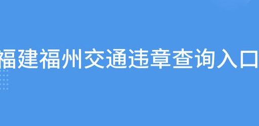 福建交通违章查询网（福建交通违法处理平台）