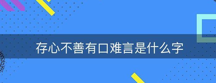 存心不善有口难言（存心不善有口难言是什么意思）