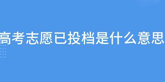 已投档是什么意思录取可能性是多少（已投档是什么意思2020）