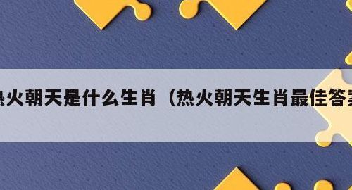 热火朝天打一个最准生肖（热火朝天打一个最准生肖是什么）