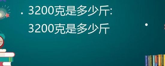 3200克是多少斤（3200克是多少斤多少两）