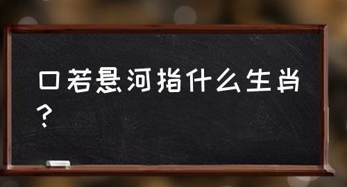 口若悬河猜一生肖（口若悬河猜一生肖?）