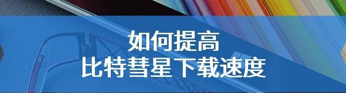 比特彗星下载速度慢（比特彗星下载速度不稳定）