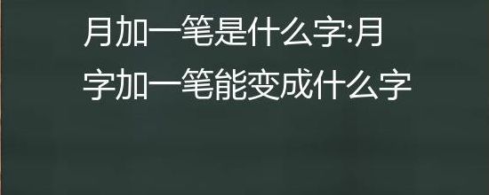 月加一笔是什么字（二加一笔是什么字）