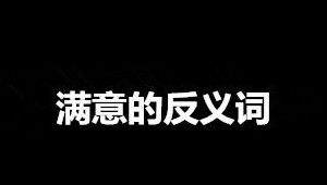 满意的返义词（满意的反义词是什么标准答案?）